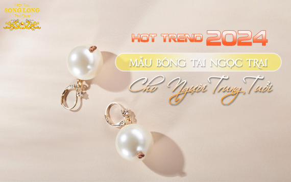 Mẫu Bông Tai Ngọc Trai Cho Người Trung Tuổi Hot Trend 2024